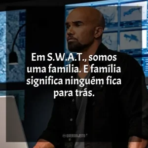 Em S.W.A.T., somos uma família. E família significa ninguém fica para trás. S.W.A.T. (Série)