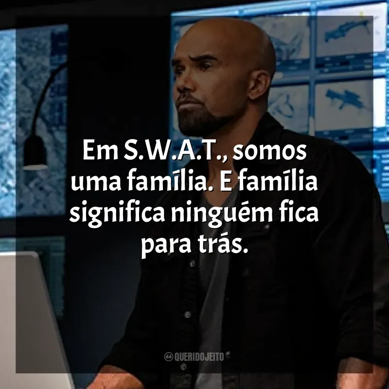Frases de S.W.A.T. série: Em S.W.A.T., somos uma família. E família significa ninguém fica para trás.