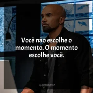 Você não escolhe o momento. O momento escolhe você. S.W.A.T. (Série)