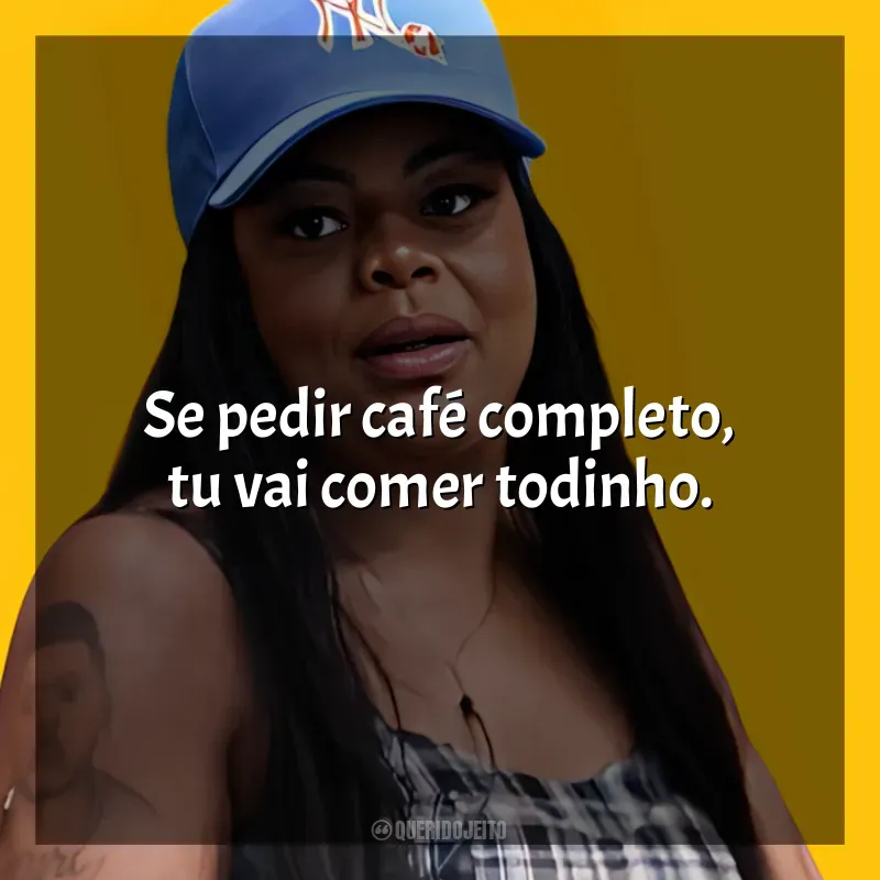 Melhores frases de Tati Quebra Barraco: Se pedir café completo, tu vai comer todinho.