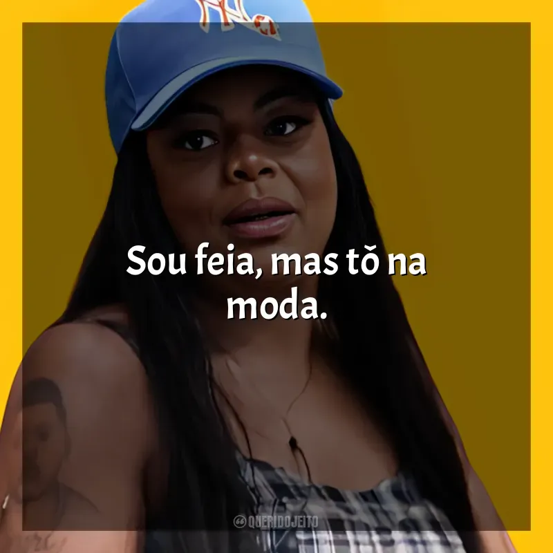 Frases reflexivas de Tati Quebra Barraco: Sou feia, mas tô na moda.