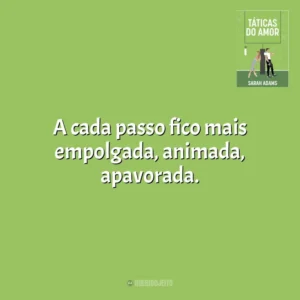 A cada passo ﬁco mais empolgada, animada, apavorada. Táticas do Amor (Livro)