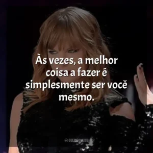 Às vezes, a melhor coisa a fazer é simplesmente ser você mesmo. Taylor Swift: Reputation Stadium Tour (Filme)