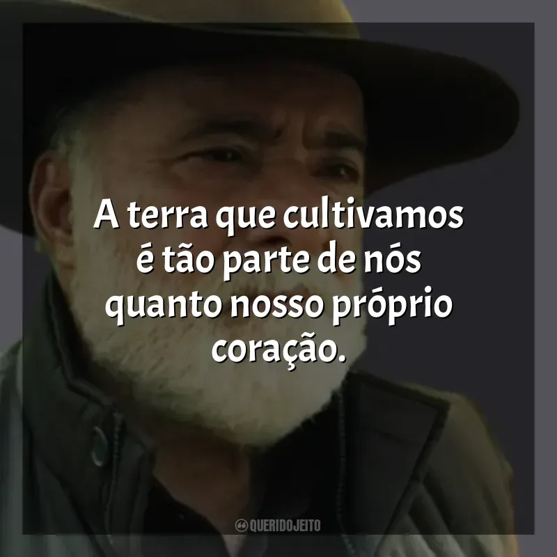 Terra e Paixão frases da novela: A terra que cultivamos é tão parte de nós quanto nosso próprio coração.