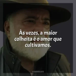 Às vezes, a maior colheita é o amor que cultivamos. Terra e Paixão (Novela)