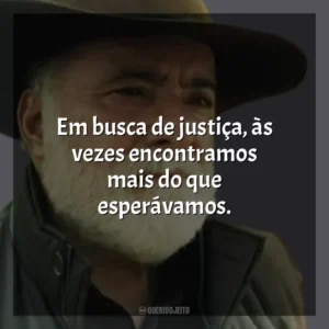 Em busca de justiça, às vezes encontramos mais do que esperávamos. Terra e Paixão (Novela)