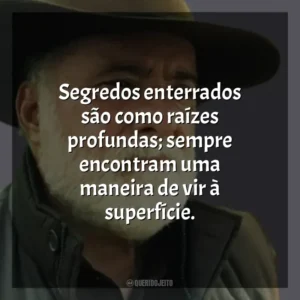 Segredos enterrados são como raízes profundas; sempre encontram uma maneira de vir à superfície. Terra e Paixão (Novela)