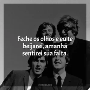 Feche os olhos e eu te beijarei, amanhã sentirei sua falta. The Beatles
