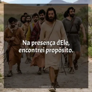Na presença dEle, encontrei propósito. The Chosen (Série)
