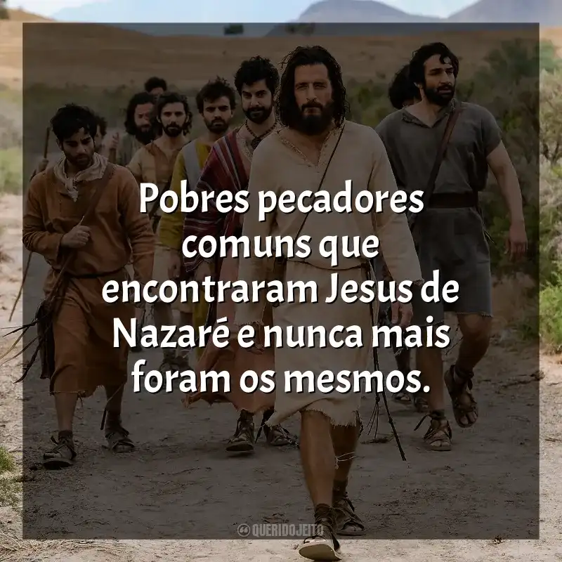 Frases da série The Chosen: Pobres pecadores comuns que encontraram Jesus de Nazaré e nunca mais foram os mesmos.