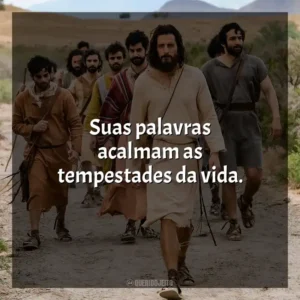 Suas palavras acalmam as tempestades da vida. The Chosen (Série)