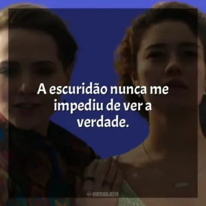 A escuridão nunca me impediu de ver a verdade. Todas as Flores (Novela)