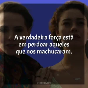 A verdadeira força está em perdoar aqueles que nos machucaram. Todas as Flores (Novela)
