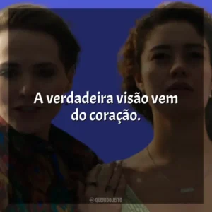 A verdadeira visão vem do coração. Todas as Flores (Novela)