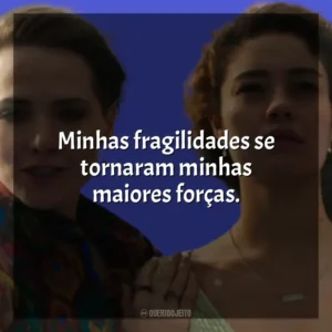 Minhas fragilidades se tornaram minhas maiores forças. Todas as Flores (Novela)