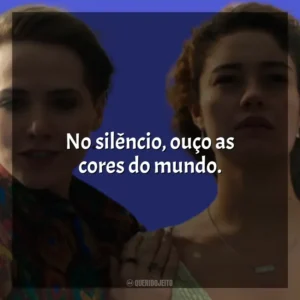 No silêncio, ouço as cores do mundo. Todas as Flores (Novela)