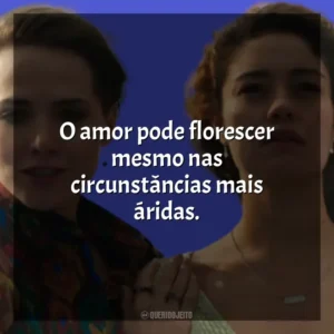 O amor pode florescer mesmo nas circunstâncias mais áridas. Todas as Flores (Novela)