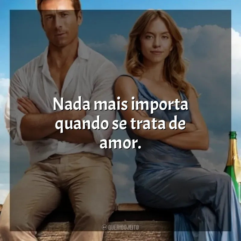 Frase final do filme Todos Menos Você: Nada mais importa quando se trata de amor.