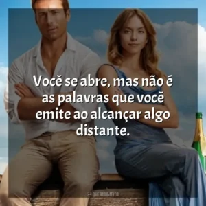Você se abre, mas não é as palavras que você emite ao alcançar algo distante. Todos Menos Você (Filme)