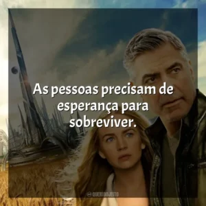 As pessoas precisam de esperança para sobreviver. Tomorrowland: Um Lugar Onde Nada é Impossível (Filme)