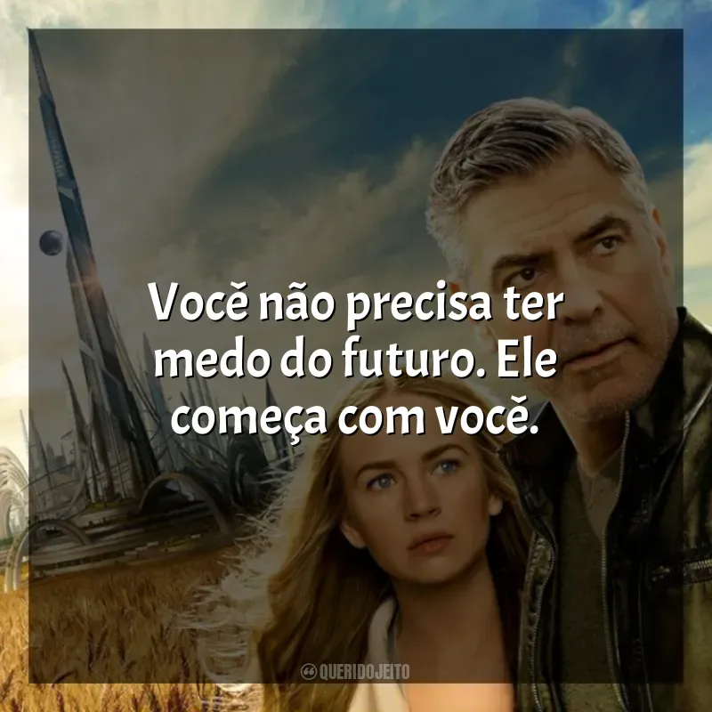 Frases de efeito do filme Tomorrowland: Um Lugar Onde Nada é Impossível: Você não precisa ter medo do futuro. Ele começa com você.