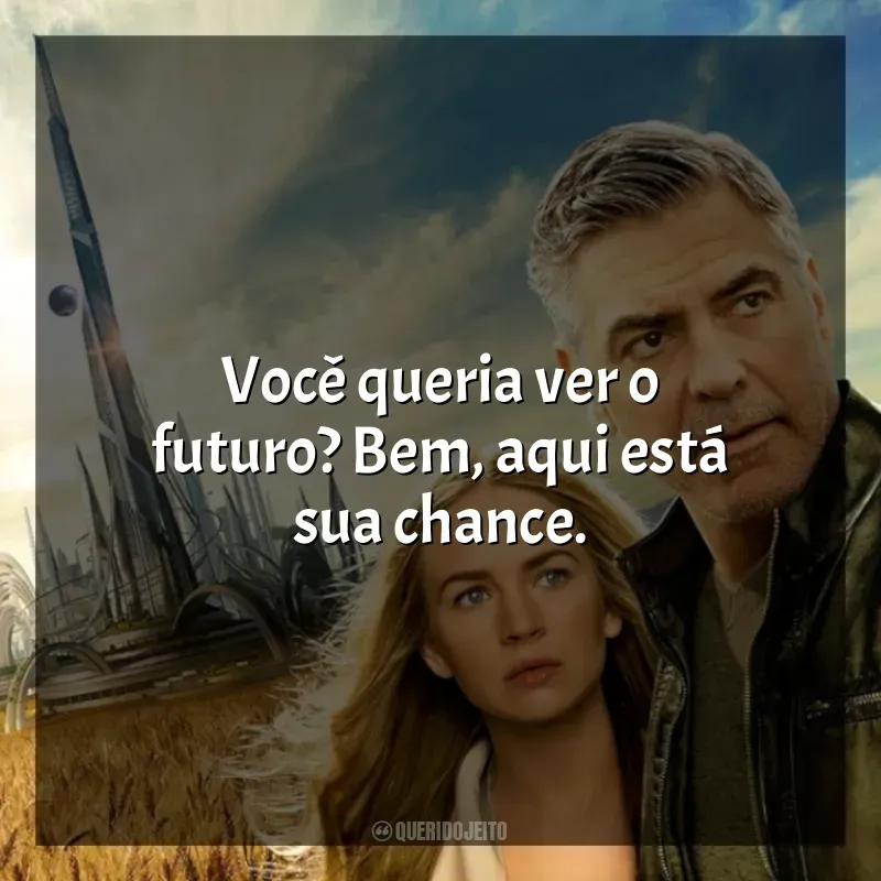 Frases do Filme Tomorrowland: Um Lugar Onde Nada é Impossível: Você queria ver o futuro? Bem, aqui está sua chance.