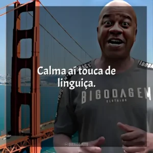 Calma aí touca de linguiça. Toninho Tornado