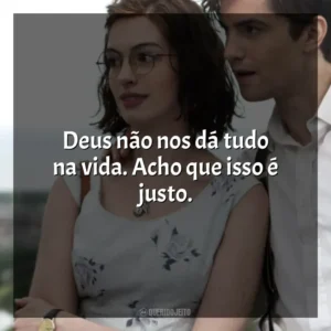 Deus não nos dá tudo na vida. Acho que isso é justo. Um Dia (Filme)