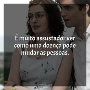 É muito assustador ver como uma doença pode mudar as pessoas. Um Dia (Filme)