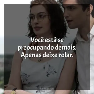 Você está se preocupando demais. Apenas deixe rolar. Um Dia (Filme)