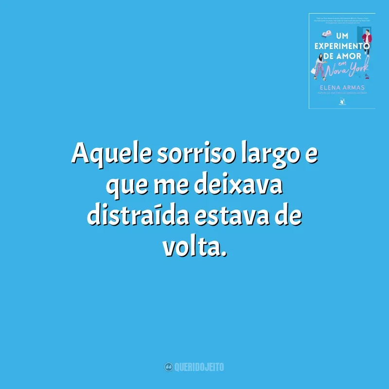 Frases Um Experimento de Amor em Nova York livro: Aquele sorriso largo e que me deixava distraída estava de volta.