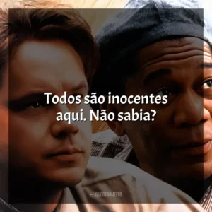 Todos são inocentes aqui. Não sabia? Um Sonho de Liberdade (Filme)