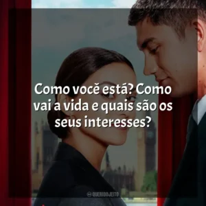 Como você está? Como vai a vida e quais são os seus interesses? Upgrade: As Cores do Amor (Filme)