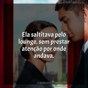 Ela saltitava pelo lounge, sem prestar atenção por onde andava. Upgrade: As Cores do Amor (Filme)