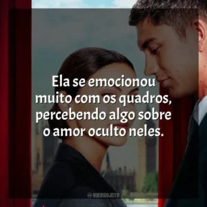 Ela se emocionou muito com os quadros, percebendo algo sobre o amor oculto neles. Upgrade: As Cores do Amor (Filme)