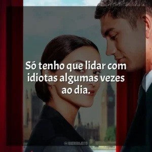 Só tenho que lidar com idiotas algumas vezes ao dia. Upgrade: As Cores do Amor (Filme)