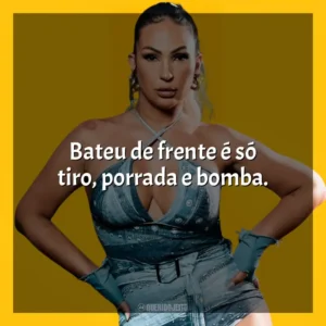 Bateu de frente é só tiro, porrada e bomba. Valesca Popozuda