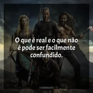 O que é real e o que não é pode ser facilmente confundido. Vikings (Série)