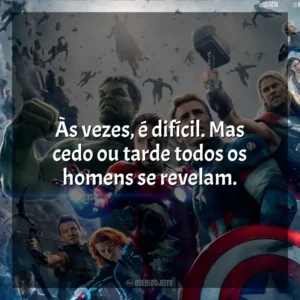 Às vezes, é difícil. Mas cedo ou tarde todos os homens se revelam. Vingadores: Era de Ultron (Filme)