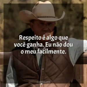 Respeito é algo que você ganha. Eu não dou o meu facilmente. Yellowstone (Série)