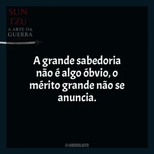 A grande sabedoria não é algo óbvio, o mérito grande não se anuncia. A Arte da Guerra (Livro)