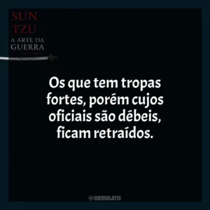 Os que tem tropas fortes, porém cujos oficiais são débeis, ficam retraídos. A Arte da Guerra (Livro)