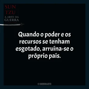 Quando o poder e os recursos se tenham esgotado, arruína-se o próprio país. A Arte da Guerra (Livro)