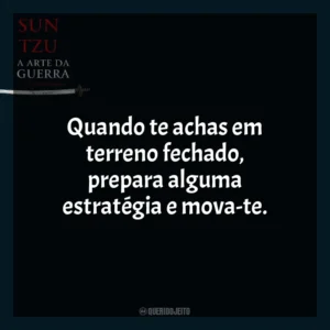 Quando te achas em terreno fechado, prepara alguma estratégia e mova-te. A Arte da Guerra (Livro)