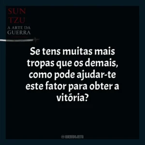 Se tens muitas mais tropas que os demais, como pode ajudar-te este fator para obter a vitória? A Arte da Guerra (Livro)