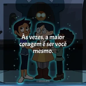 Às vezes, a maior coragem é ser você mesmo. A Casa da Coruja (Série)