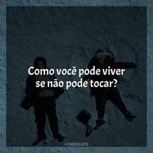 Como você pode viver se não pode tocar? A Cinco Passos de Você (Filme)