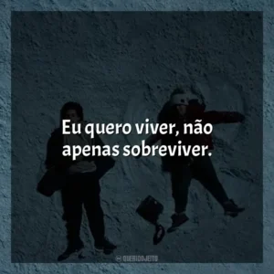 Eu quero viver, não apenas sobreviver. A Cinco Passos de Você (Filme)