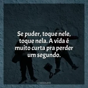 Se puder, toque nele, toque nela. A vida é muito curta pra perder um segundo. A Cinco Passos de Você (Filme)