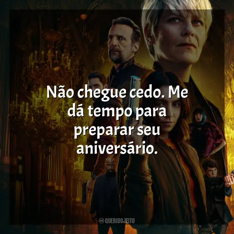 Frases de A Fúria de Paris série: Não chegue cedo. Me dá tempo para preparar seu aniversário.